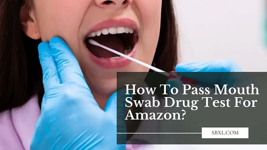 How To Pass A Mouth Swab Drug Test For Amazon?