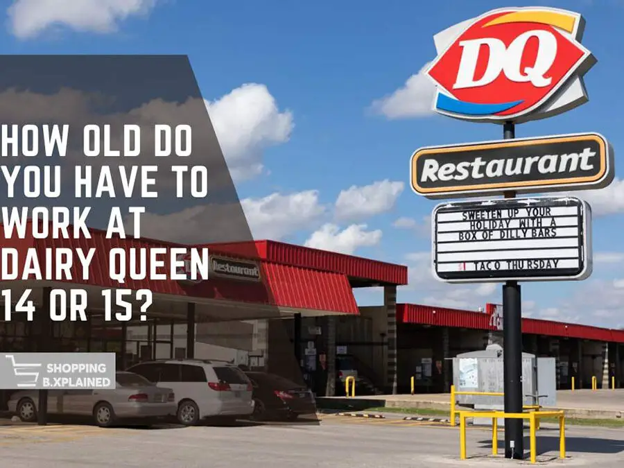 How Old Do You Have To Work At Dairy Queen? 14 or 15?
