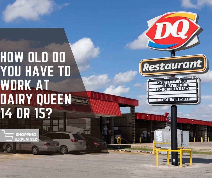 How Old Do You Have To Work At Dairy Queen 14 or 15?