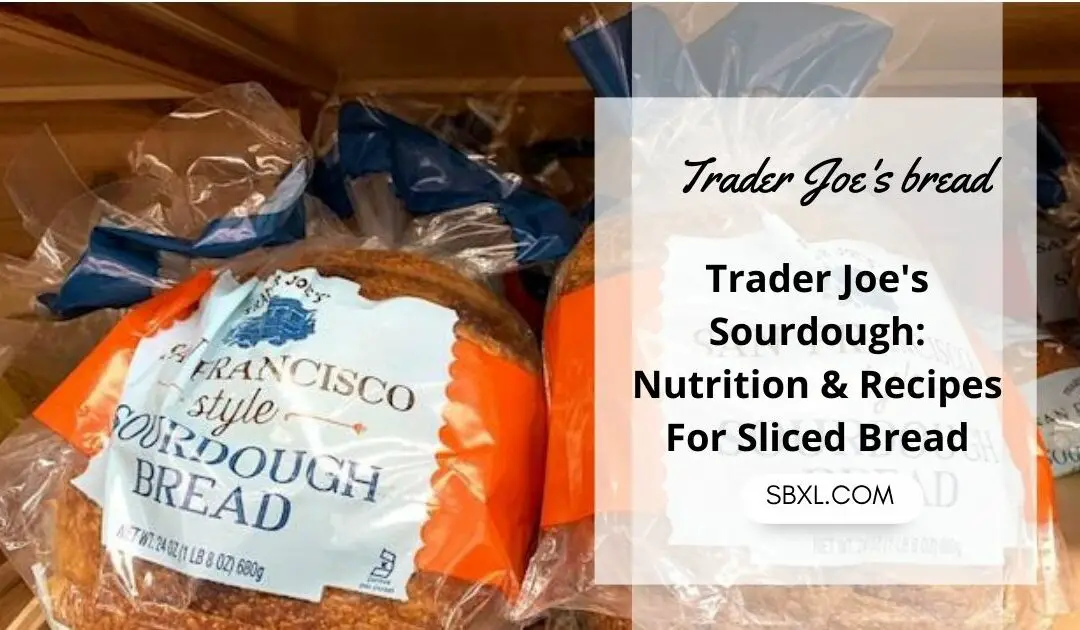 Trader Joe’s Sourdough: Nutrition & Recipes For Sliced Bread