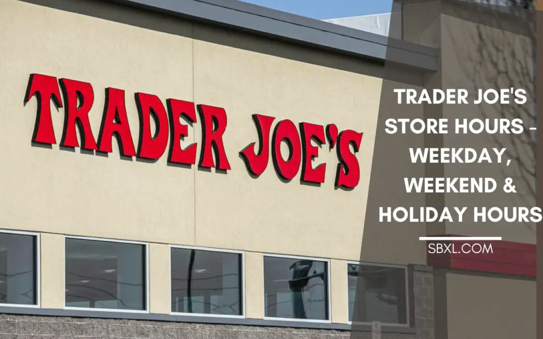 Trader Joe’s Store Hours – Weekday, Weekend & Holiday Hours